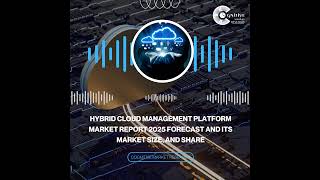 Hybrid Cloud Management Platform Market Report 2025 Forecast and its Market Size, and Share