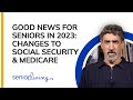 Good news for seniors in 2023 changes to social security  medicare