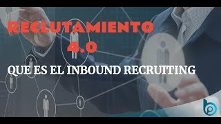 Reclutamiento 4.0 Qué es el Inbound Recruiting?