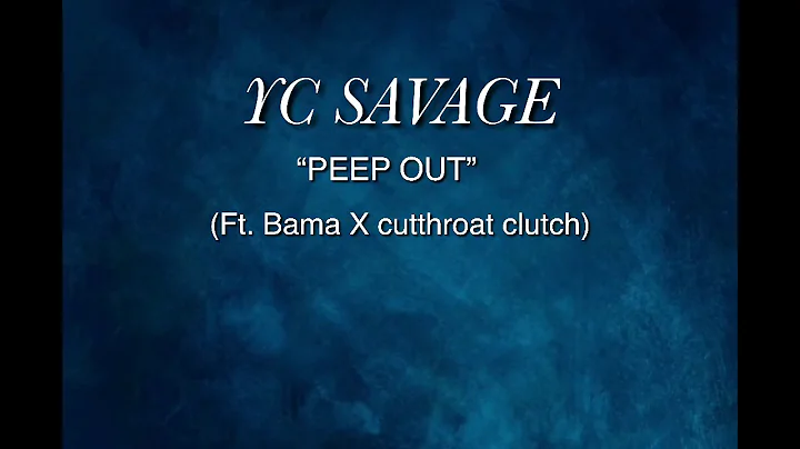 YC SAVAGE - “PEEP OUT” (ft. Bama X cutthroat clutch)