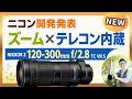 NIKKOR Z 120-300mm f/2.8 TC VR S 開発発表 【ニコン Zレンズ"初"ズームレンズ×テレコン内蔵】Z9II(仮)へ期待が膨らむ。