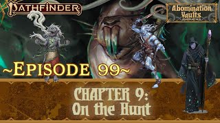 PF: Abomination Vaults - EP. 99 | Chapt. 9 - "The Hunt" | #pathfinder2e #rpg