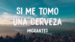 Si Me Tomo Una Cerveza - Migrantes (Lyrics) 🍾