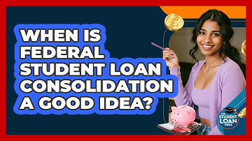 When Is Federal Student Loan Consolidation A Good Idea? - The Student Loan Pros