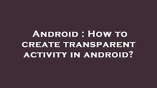 Android : How to create transparent activity in android