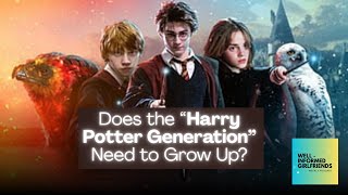 Does the Harry Potter Generation Need to grow up