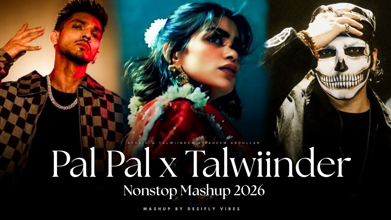 Pal Pal X Talwiinder Nonstop Mashup 2026 | Ft. Afusic | Aditya Rikhari | Talha Anjum | Desifly Vibes