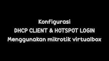 Membuat Konfigurasi DHCP Client & Hotspot Login di Mikrotik Virtualbox
