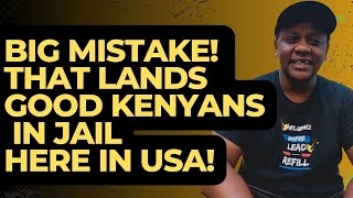 BIG ! MISTAKE! That has landed good Kenyans in Jail Here in USA