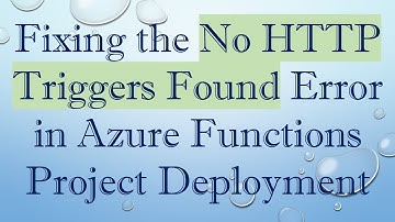 Fixing the No HTTP Triggers Found Error in Azure Functions Project Deployment