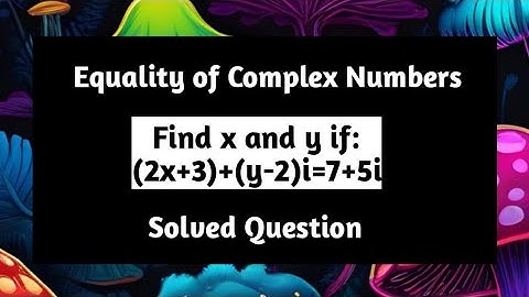 Find x and y if (2x+3)+(y-2)=7+5i | Equality of Complex Numbers | Complex Analysis | Pythagoras Math