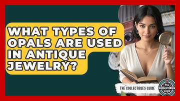 What Types Of Opals Are Used In Antique Jewelry? - The Collectibles Guide