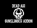 Dead Air: Gunslinger Addon. Development diaries.