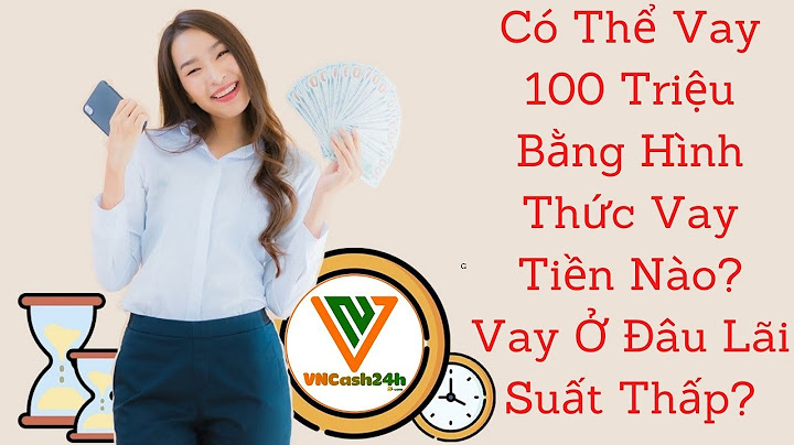 Vay 100 triệu trong 5 năm lãi suất bao nhiêu năm 2024