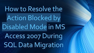 How to Resolve the Action Blocked by Disabled Mode in MS Access 2007 During SQL Data Migration