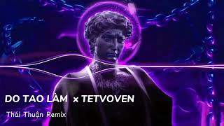 Do Tao Làm X Tetvoven Remix - Thái Hoàng Remix - Nhạc Remix Hot Tik Tok 2024