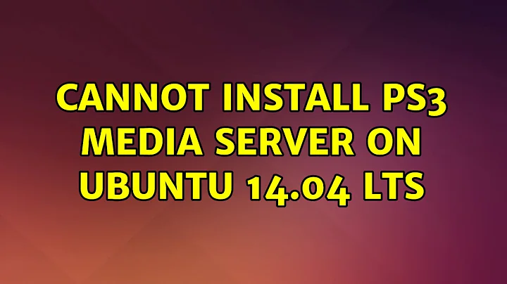 Ubuntu: Cannot install PS3 Media Server on Ubuntu 14.04 LTS (2 Solutions!!)