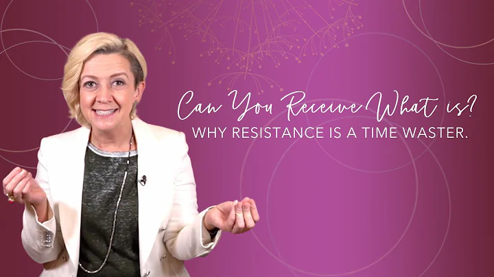 Can You Receive What Is? Why Resistance is a Time ...