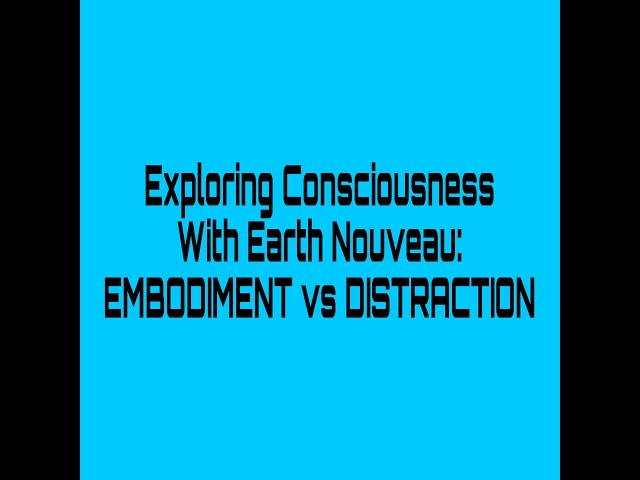 Exploring Consciousness: EMBODIMENT vs DISTRACTION