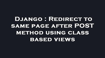 Django : Redirect to same page after POST method using class based views