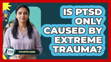 Is PTSD Only Caused By Extreme Trauma?