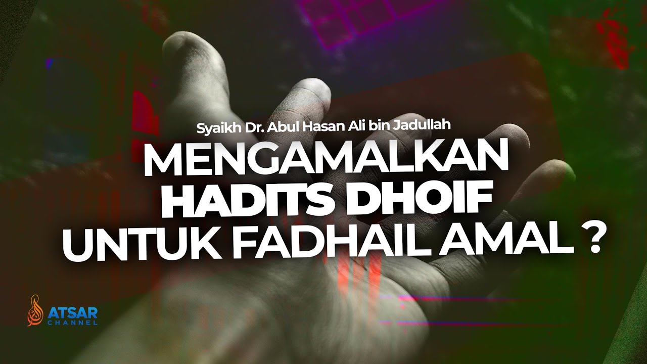 MENGAMALKAN HADITS DHOIF UNTUK FADHAIL AMAL ? - SYAIKH DR. ABUL HASAN ALI BIN JADULLAH