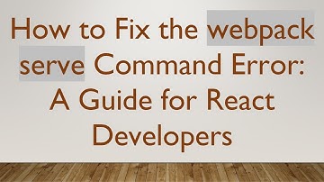 How to Fix the webpack serve Command Error: A Guide for React Developers