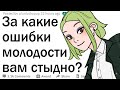 За какие ошибки молодости вам стыдно?