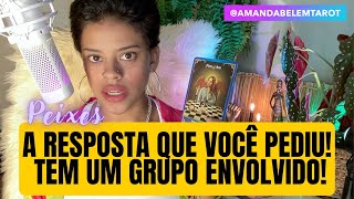 ♓️PEIXES✨A RESPOSTA QUE VOCÊ PEDIU! TEM UM GRUPO ENVOLVIDO!🔥