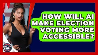 How Will AI Make Election Voting More Accessible? - Election Central Channel