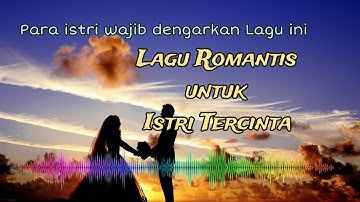LAGU ROMANTIS UNTUK ISTRI