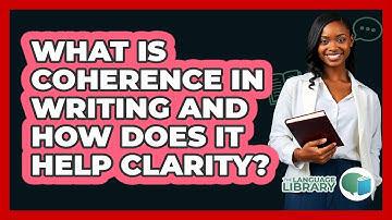 What Is Coherence In Writing And How Does It Help Clarity? - The Language Library