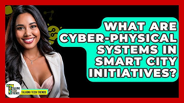 What Are Cyber-Physical Systems In Smart City Initiatives? - Talking Tech Trends