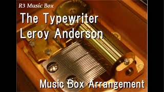 The Typewriter/Leroy Anderson [Music Box]