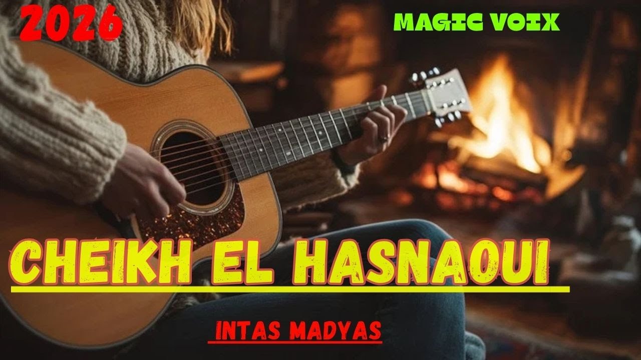 Cheikh El Hasnaoui intas madyas 2026 voix magic