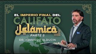 El Imperio Final del Califato Islámico - Parte 5 | Dr. Armando Alducin