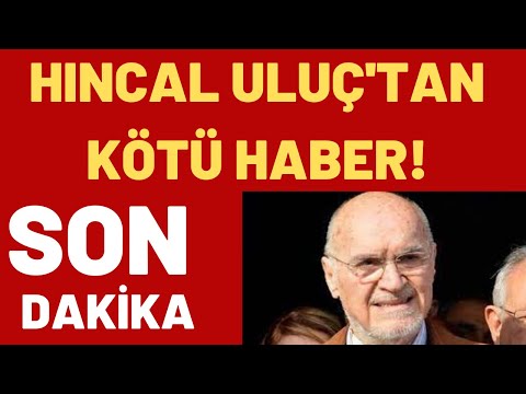 HINCAL ULUÇ'TAN KÖTÜ HABER!