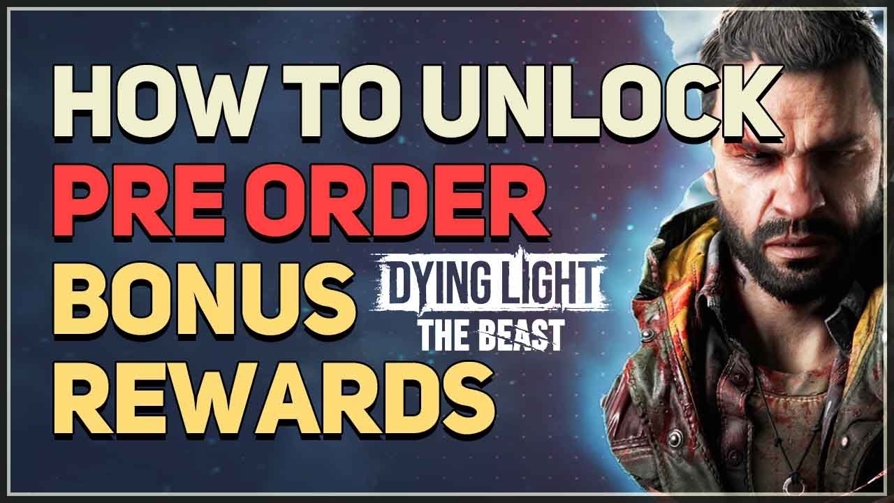 How to unlock Pre Order Bonus Rewards Dying Light The Beast