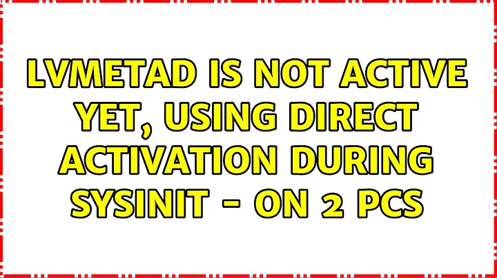 Ubuntu: lvmetad is not active yet, using direct activation during sysinit - on 2 pcs