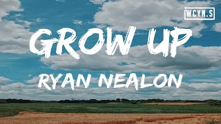 Ryan Nealon - Grow Up(Lyrics)