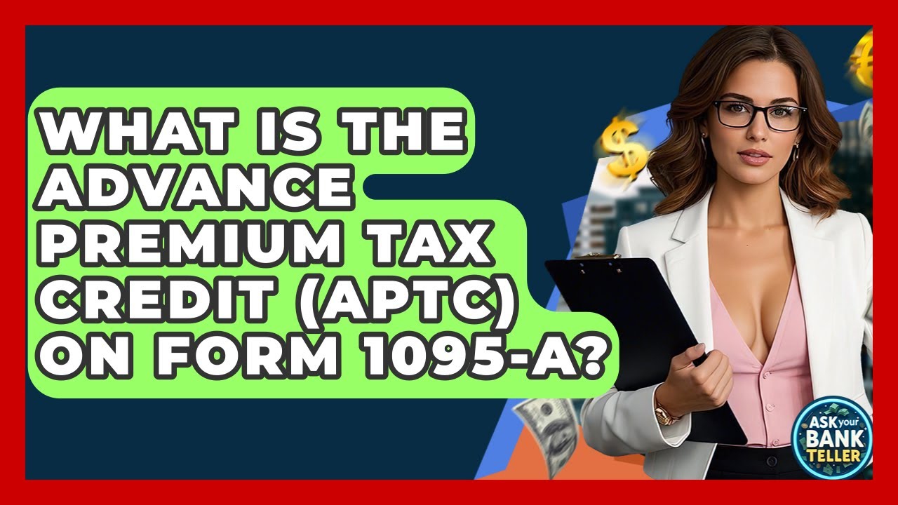 What Is The Advance Premium Tax Credit (APTC) On Form 1095-A? - Ask Your Bank Teller
