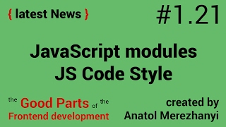 JavaScript modules, CSS properties and JS code style: #1.21 the latest News (the Good Parts)