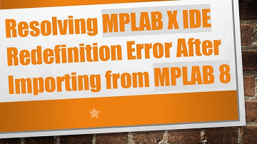 Resolving MPLAB X IDE Redefinition Error After Importing from MPLAB 8