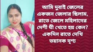 আমি দুবাই জেলের একজন জেলার ছিলাম,রাতে জেলে মহিলাদের দেশী ঘী খেতে হয়কেন,একদিন রাতে দেখি ভয়ানক দৃশ্য