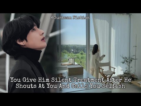 #7 You Give Him Silent Treatment After He Yells At You ||TAEHYUNG COLD HUSBAND SERIES.