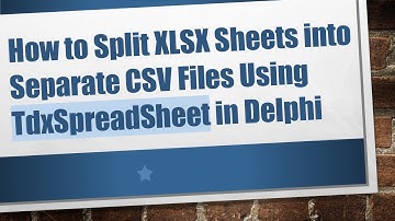 How to Split XLSX Sheets into Separate CSV Files Using TdxSpreadSheet in Delphi