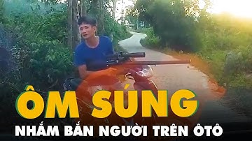 Công an vào cuộc vụ ôm súng tự chế nhắm bắn người trên ôtô