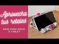 Aprovecha tus retales. Base para movil o tablet. Tutorial gratuito 192