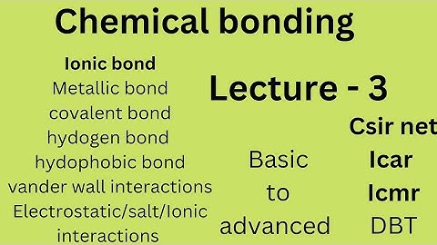 Chemical bonding|Ionic bonds|Covalent bond|Metallic bond||Hydrogen bond|Hydrophobic interactions