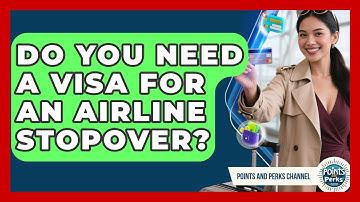 Do You Need A Visa For An Airline Stopover? - Points and Perks Channel
